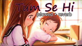 Tum Se Hi [Slowed+Reverb] - Jab We Met | Mohit Chauhan | Heal Up Vibe