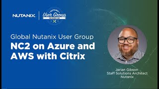 NC2 on Azure and AWS with Citrix | Global Nutanix User Group Webinar