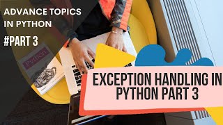 Exceptions Handling in Python Part 3 | Advance topics in Python
