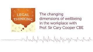 The changing dimensions of wellbeing in the workplace with Prof Sir Cary Cooper CBE | Legal Thinking