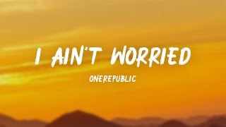 OneRepublic - I Ain’t Worried (From “Top Gun: Maverick”) (Lyrics)