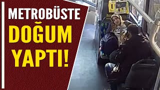 METROBÜSTE DOĞUM YAPTI!