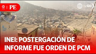 INEI: The postponement of the poverty report was ordered by the PCM | Primera Edición | News Peru