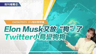 《小V陪你聊幣圈》國語版 04/04/2023 Elon Musk又放“狗”了，Twitter小鳥變狗狗！