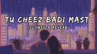 Tu Cheez Badi Mast Mast lo-fi Song {Slowed & Reverb} Bollywood lofi song