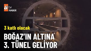 Boğaz’ın 3. tüneli 3 katlı olacak - atv Ana Haber 8 Mayıs 2023