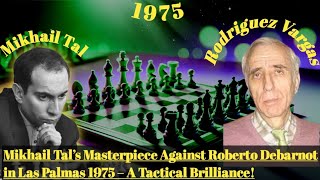 Mikhail Tal’s Masterpiece Against Roberto Debarnot in Las Palmas 1975 – A Tactical Brilliance!