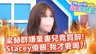 梁赫群嫌棄妻兒竟買醉！Stacey傻眼：我才要喝！【#媽媽好神之俗女家務事】20210708 part2 EP327 Stacey 岑永康