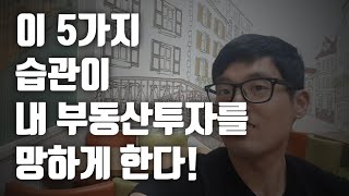 [부동산 실전투자] 부동산투자 성공을 망치는 잘못된 5가지 습관 | 부동산 투자 성공하는 현실적인 방법 | 부동산투자자라면 가져야 할 5가지 습관