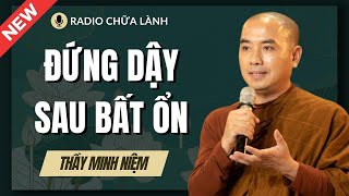 Sư Minh Niệm - ĐỨNG DẬY SAU Những BẤT ỔN Của Cuộc Sống | Radio Chữa Lành