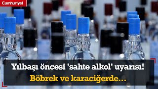 Yılbaşı öncesi 'sahte alkol' uyarısı! Böbrek ve karaciğerde...