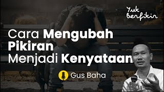 Cara Mengubah Pikiran Menjadi Kenyataan #yukberfikir #gusbaha