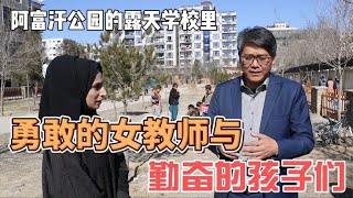 阿富汗公园露天学校里的勇敢的女教师与勤奋的孩子们【余大哥在阿富汗】