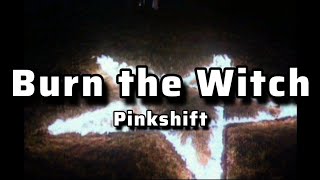 Burn the Witch Lyrics - Pinkshift