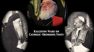 Kallistos Ware on Catholic-Orthodox Unity