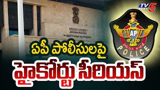 ఏపీ పోలీసులపై హైకోర్టు సీరియస్ | High Court Serious On AP Police | AP Politics | TV5 News