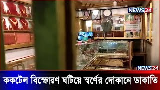 ভালুকায় ককটেল বিস্ফোরণ ঘটিয়ে স্বর্ণের দোকানে ডাকাতি News24