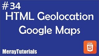 34 - HTML Geolocation Google Maps