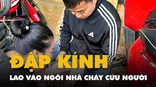 Đi ngang ngôi nhà bốc cháy, cán bộ văn phòng đập kính lao vào, cứu được 2 trẻ nhỏ