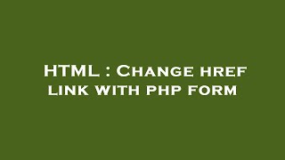 HTML : Change href link with php form