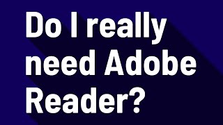Do I really need Adobe Reader?