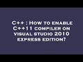 C++ : How to enable C++11 compiler on visual studio 2010 express edition?