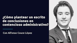 ¿Cómo plantear un escrito de conclusiones en contencioso administrativo?