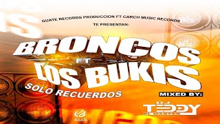 Bronco Ft Los Bukis Solo Recuerdos Mix 🍺 Dj Tedy 🍻 Guate Records