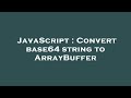 JavaScript : Convert base64 string to ArrayBuffer
