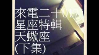 [ 來電20 ] 來電二十017 (星座特輯 天蠍座)下集