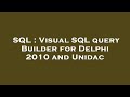 SQL : Visual SQL query Builder for Delphi 2010 and Unidac