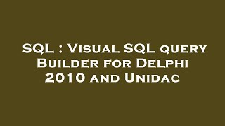 SQL : Visual SQL query Builder for Delphi 2010 and Unidac