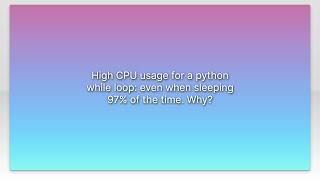 High CPU usage for a python while loop: even when sleeping 97% of the time. Why?