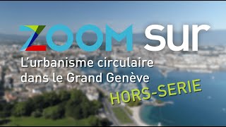 ZOOM HORS-SERIE : l’urbanisme circulaire dans le Grand Genève