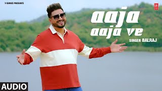 Aaja Aaja Ve (Full Audio Song) | Balraj | Bunty Bains | Latest Punjabi Songs 2023 | T-Series