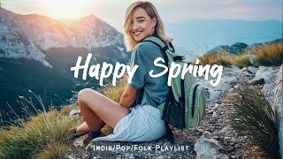 Happy Spring | Chill songs when you want to feel motivated and relaxed | An Indie/Pop/Folk/ Playlist