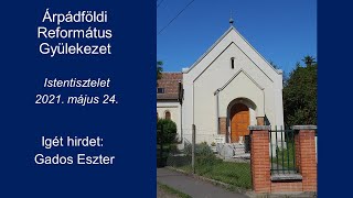 2021.05.24. Istentisztelet - Igét hirdet: Gados Eszter