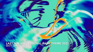 LAST NINJA 2 - Central Park Theme 2021 - Matt Gray Preview