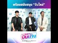 จากใจ บอย หน่อง ภัทร์ ถึง น้องวันใหม่ exclusive talk