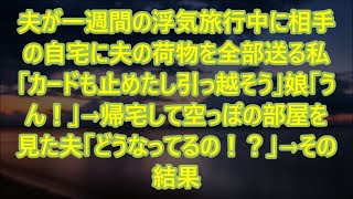 【スカッとする話】夫が一週間の浮気旅行中に相手の自宅に夫の荷物を全部送る私「カードも止めたし引っ越そう」娘「うん！」→帰宅して空っぽの部屋を見た夫「どうなってるの！？」→その結果…【修羅場】