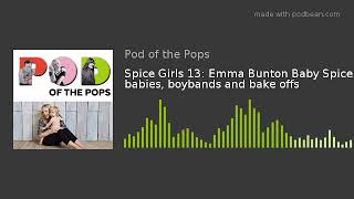 Spice Girls 13: Emma Bunton Baby Spice babies, boybands and bake offs