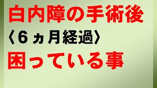 白内障の手術後、半年経過、困っている事