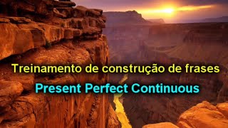 Present Perfect Continuous - Treinamento de construção de frases