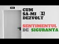 Cum sa-mi dezvolt sentimentul de siguranta?