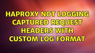 Haproxy not logging captured request headers with custom log format (2 Solutions!!)