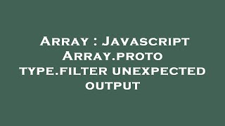 Array : Javascript Array.prototype.filter unexpected output
