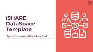 Episode 5 | Data Interoperability Building Block | iSHARE DataSpace Template