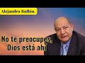 No te preocupes, Dios está ahí -  Alejandro Bullón Sermons