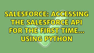 Salesforce: Accessing the Salesforce API for the first time... using python (2 Solutions!!)