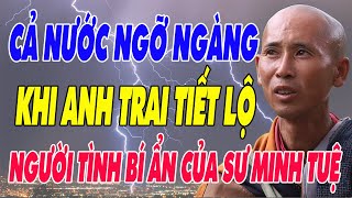 CẢ NƯỚC NGỠ NGÀNG Khi Anh Trai Tiết Lộ Về Người Tình Bí Ẩn Của Sư MINH TUỆ